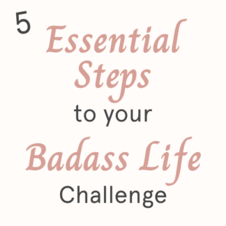 5 Essential Steps to your badass life