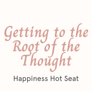 Happiness Hot Seat - Getting to the Root of the Thought